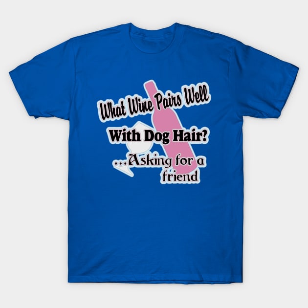 What WIne Pairs Well With Dog Hair T-Shirt by PB&J Designs